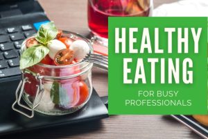 Healthy eating habits for busy professionals